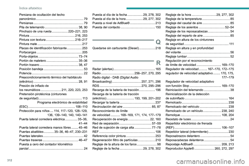 PEUGEOT EXPERT 2021  Manual del propietario (in Spanish) 312
Índice alfabético
Persiana de ocultación del techo  
panorámico    
79
Persianas
    
79
Pila de telemando
    
38, 90
Pinchazo de una rueda
    
220–221, 223
Pintura
    
216, 253
Pintura c