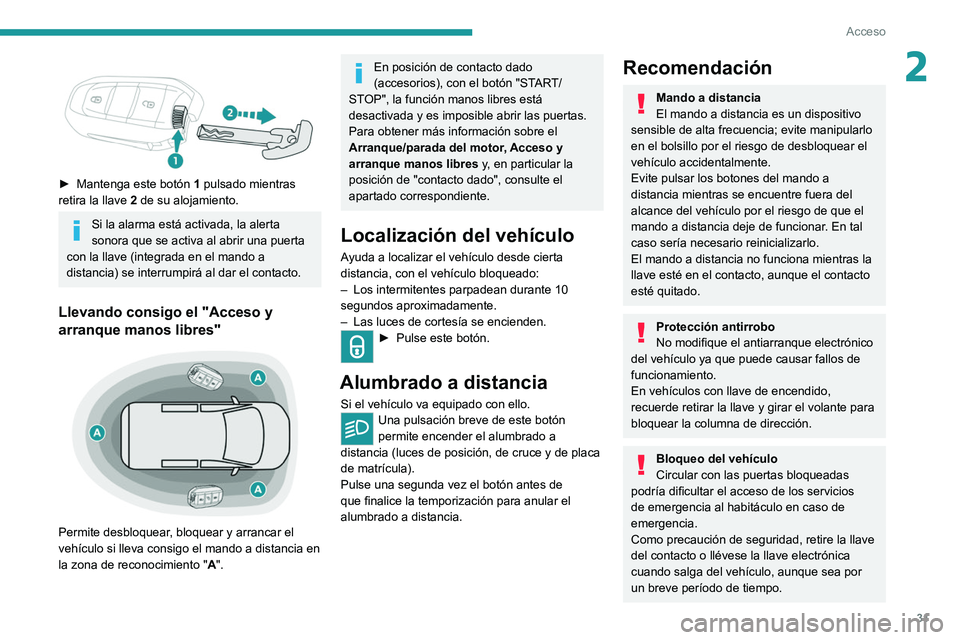 PEUGEOT EXPERT 2021  Manual del propietario (in Spanish) 31
Acceso 
2 
 
► Mantenga este botón 1  pulsado mientras 
retira la llave  2 de su alojamiento.
Si la alarma está activada, la alerta 
sonora que se activa al abrir una puerta 
con la llave (inte