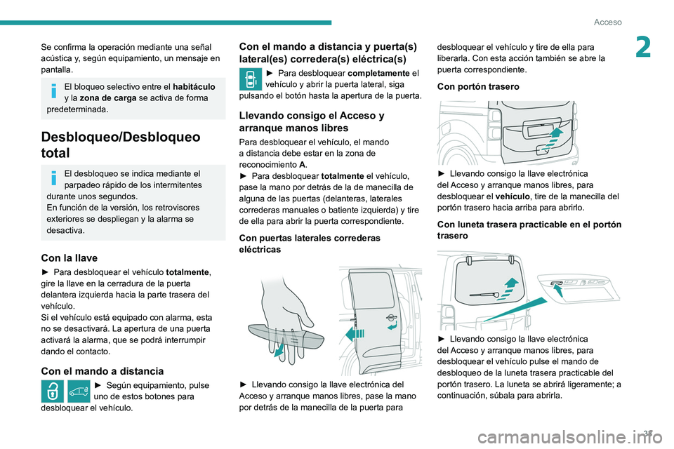 PEUGEOT EXPERT 2021  Manual del propietario (in Spanish) 33
Acceso 
2Se confirma la operación mediante una señal 
acústica y, según equipamiento, un mensaje en 
pantalla.
El bloqueo selectivo entre el habitáculo 
y la zona de carga se activa de forma 
