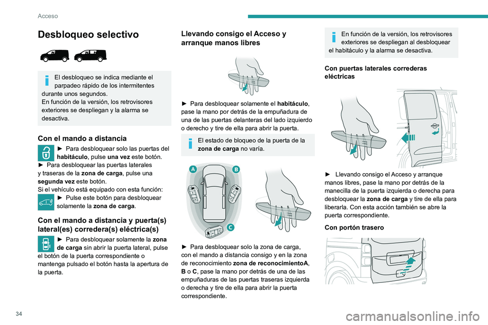 PEUGEOT EXPERT 2021  Manual del propietario (in Spanish) 34
Acceso 
► Llevando consigo el Acceso y arranque 
manos libres, para desbloquear la  zona de 
carga, tire de la manecilla del portón trasero 
hacia arriba y levántelo. 
El desbloqueo se indica m