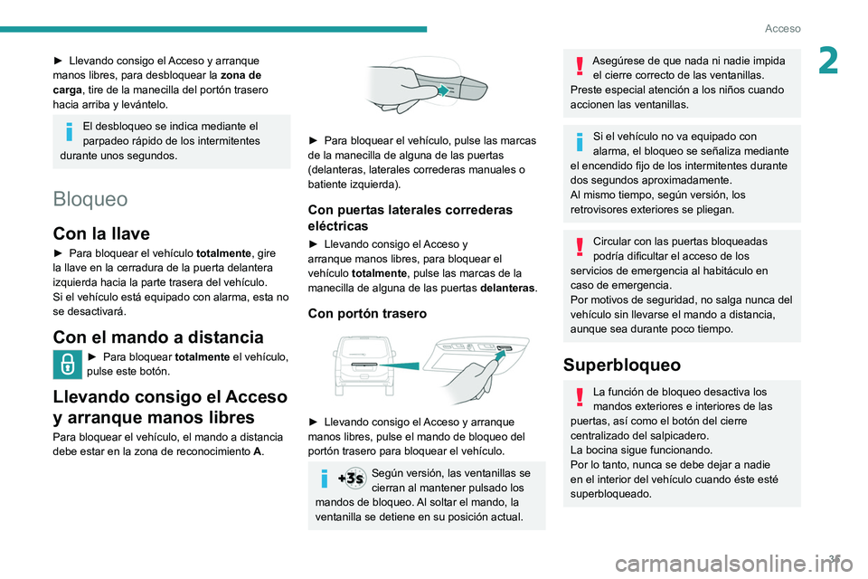 PEUGEOT EXPERT 2021  Manual del propietario (in Spanish) 35
Acceso 
2► Llevando consigo el Acceso y arranque 
manos libres, para desbloquear la  zona de 
carga, tire de la manecilla del portón trasero 
hacia arriba y levántelo. 
El desbloqueo se indica 