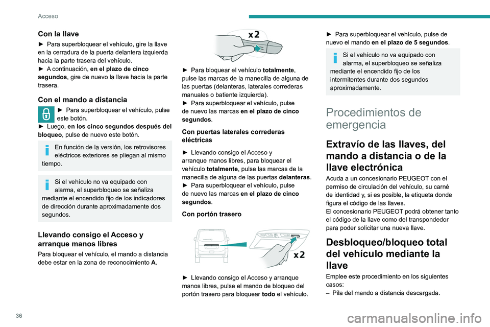 PEUGEOT EXPERT 2021  Manual del propietario (in Spanish) 36
Acceso 
– Fallo de funcionamiento del mando a 
distancia.
–  Batería descargada.
–  Vehículo en una zona con fuertes 
interferencias electromagnéticas.
En el primer caso, cambie la pila de