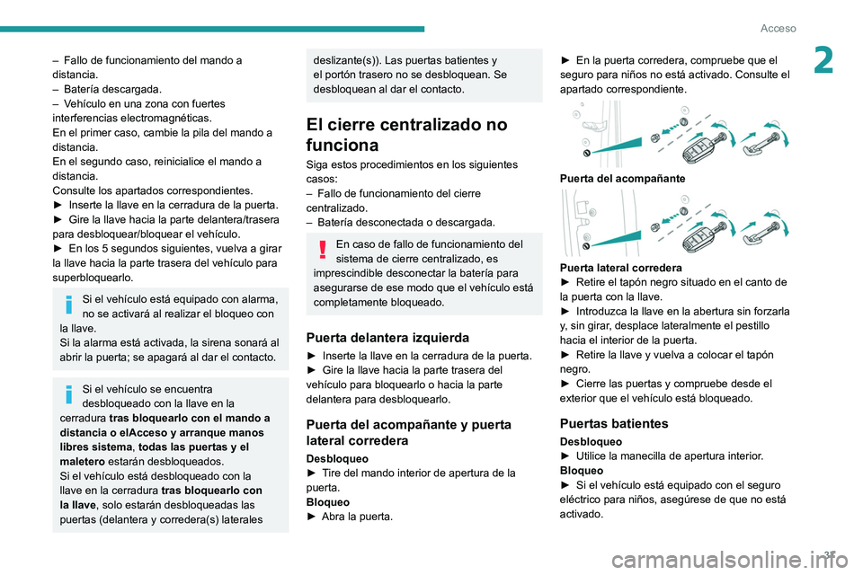 PEUGEOT EXPERT 2021  Manual del propietario (in Spanish) 37
Acceso 
2– Fallo de funcionamiento del mando a 
distancia.
–
 
Batería descargada.
–

 
V
 ehículo en una zona con fuertes 
interferencias electromagnéticas.
En el primer caso, cambie la p