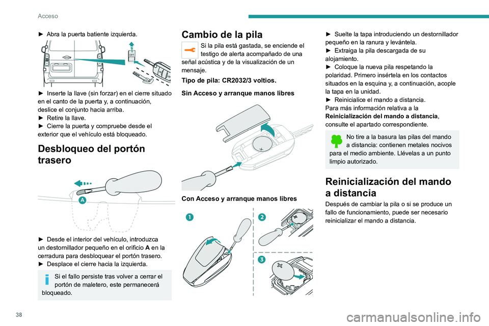 PEUGEOT EXPERT 2021  Manual del propietario (in Spanish) 38
Acceso 
Sin Acceso y arranque manos libres 
 
► Quite el contacto.
►  Gire la llave a la posición  2 (contacto dado).
►  Pulse inmediatamente el botón del candado 
cerrado durante unos segu