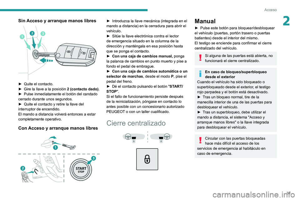 PEUGEOT EXPERT 2021 Manual del propietario (in Spanish) 39
Acceso
2Sin Acceso y arranque manos libres
► Quite el contacto.
► Gire la llave a la posición 2 (contacto dado).
►
Pulse inmediatamente el botón del candado
cerrado durante unos se PEUGEOT EXPERT 2021 Manual del propietario (in Spanish) 39
Acceso
2Sin Acceso y arranque manos libres
► Quite el contacto.
► Gire la llave a la posición 2 (contacto dado).
►
Pulse inmediatamente el botón del candado
cerrado durante unos se