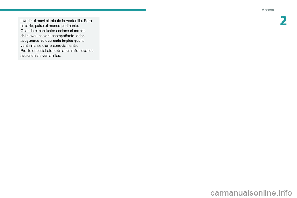 PEUGEOT EXPERT 2021  Manual del propietario (in Spanish) 51
Acceso 
2invertir el movimiento de la ventanilla. Para 
hacerlo, pulse el mando pertinente.
Cuando el conductor accione el mando 
del elevalunas del acompañante, debe 
asegurarse de que nada impid