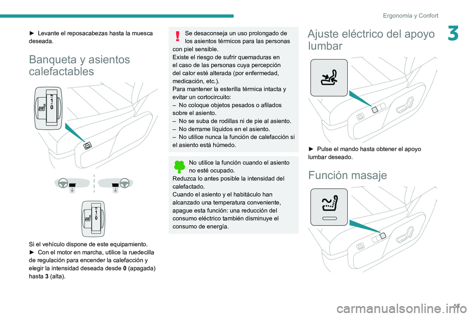 PEUGEOT EXPERT 2021  Manual del propietario (in Spanish) 55
Ergonomía y Confort
3► Levante el reposacabezas hasta la muesca 
deseada.
Banqueta y asientos 
calefactables
 
 
 
 
 
 
Si el vehículo dispone de este equipamiento.
►  Con el motor en marcha