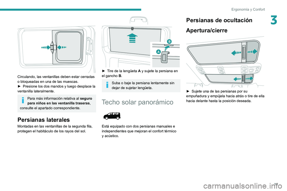 PEUGEOT EXPERT 2021  Manual del propietario (in Spanish) 79
Ergonomía y Confort
3 
 
Circulando, las ventanillas deben estar cerradas 
o bloqueadas en una de las muescas.
► 
Presione los dos mandos y luego desplace la 
ventanilla lateralmente.
Para más 