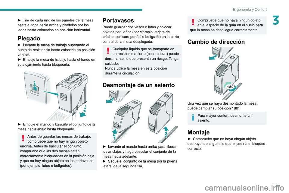 PEUGEOT EXPERT 2021  Manual del propietario (in Spanish) 81
Ergonomía y Confort
3► Tire de cada uno de los paneles de la mesa 
hasta el tope hacia arriba y pivótelos por los 
lados hasta colocarlos en posición horizontal.
Plegado
► Levante la mesa de