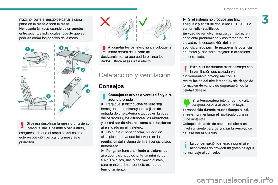 PEUGEOT EXPERT 2021  Manual del propietario (in Spanish) 83
Ergonomía y Confort
3máximo, corre el riesgo de dañar alguna 
parte de la mesa o toda la mesa.
No levante la mesa cuando se encuentre 
entre asientos individuales, puesto que se 
podrían dañar