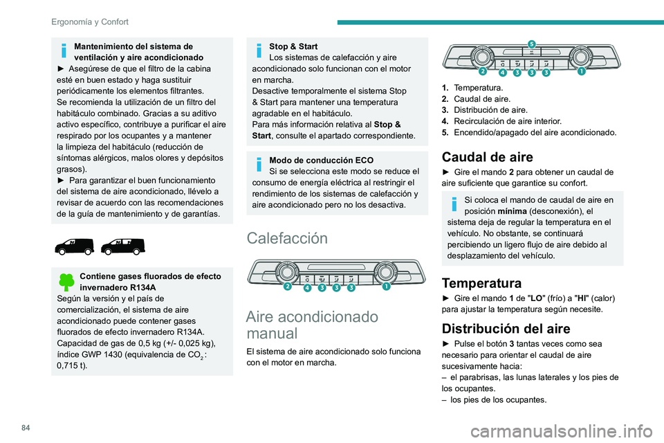 PEUGEOT EXPERT 2021  Manual del propietario (in Spanish) 84
Ergonomía y Confort
Mantenimiento del sistema de 
ventilación y aire acondicionado
►
 
Asegúrese de que el filtro de la cabina 
esté en buen estado y haga sustituir 
periódicamente los eleme