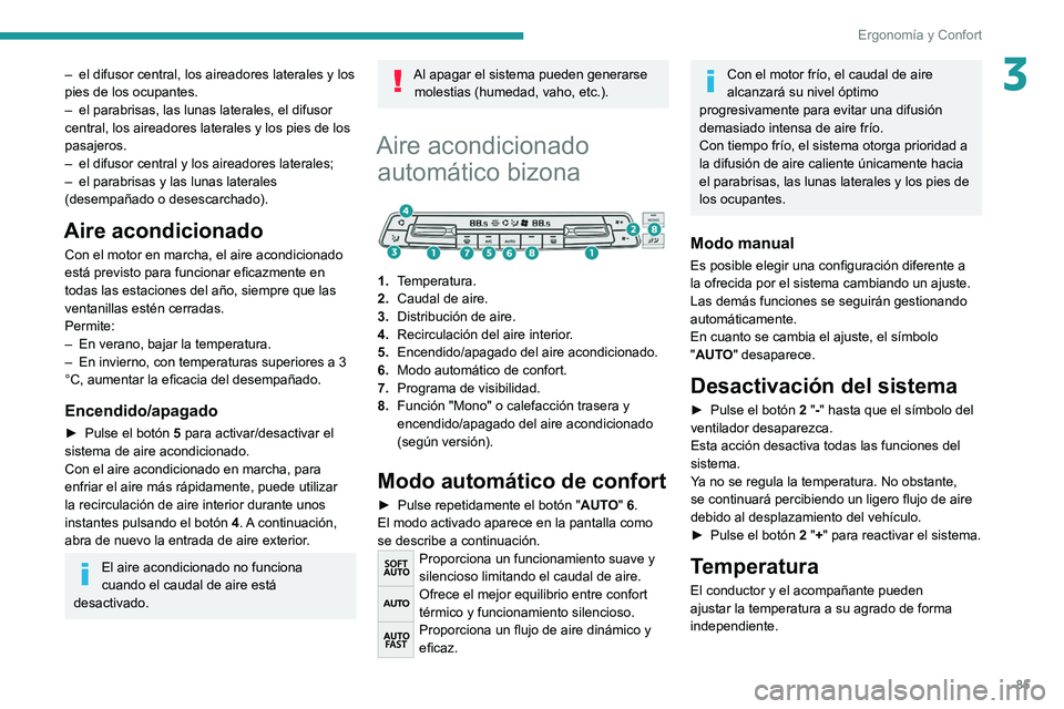 PEUGEOT EXPERT 2021  Manual del propietario (in Spanish) 85
Ergonomía y Confort
3– el difusor central, los aireadores laterales y los 
pies de los ocupantes.
–
 
el parabrisas, las lunas laterales, el difusor 
central, los aireadores laterales y los pi