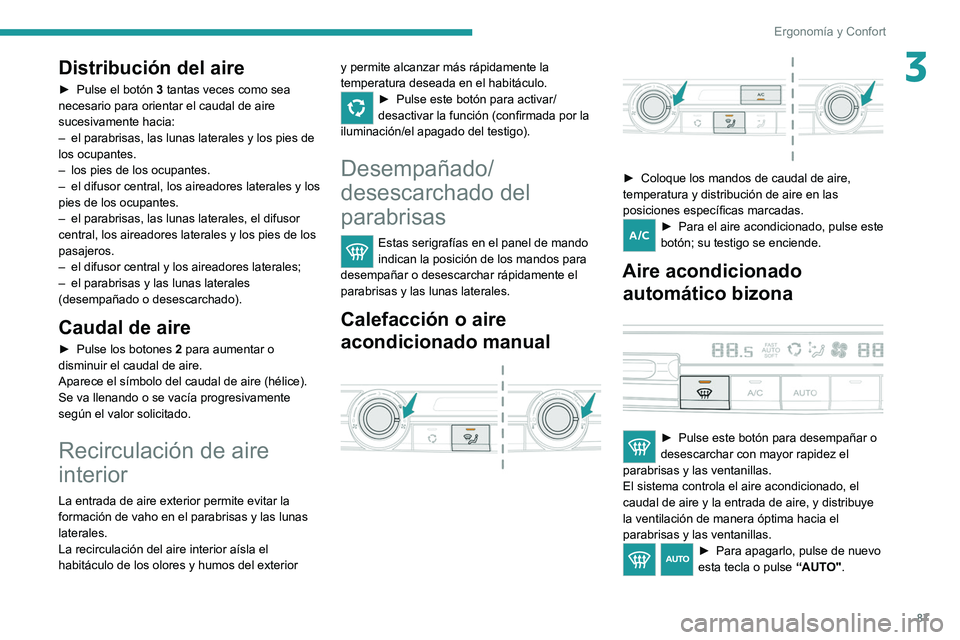 PEUGEOT EXPERT 2021  Manual del propietario (in Spanish) 87
Ergonomía y Confort
3Distribución del aire
► Pulse el botón 3  tantas veces como sea 
necesario para orientar el caudal de aire 
sucesivamente hacia:
–
 
el parabrisas, las lunas laterales y