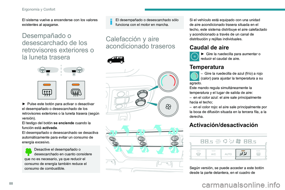 PEUGEOT EXPERT 2021  Manual del propietario (in Spanish) 88
Ergonomía y Confort
El sistema vuelve a encenderse con los valores 
existentes al apagarse.
Desempañado o 
desescarchado de los 
retrovisores exteriores o 
la luneta trasera
 
 
 
 
► Pulse est