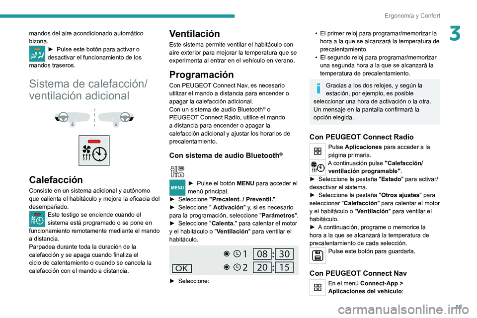 PEUGEOT EXPERT 2021  Manual del propietario (in Spanish) 89
Ergonomía y Confort
3mandos del aire acondicionado automático 
bizona.
► Pulse este botón para activar o 
desactivar el funcionamiento de los 
mandos traseros.
Sistema de calefacción/
ventila