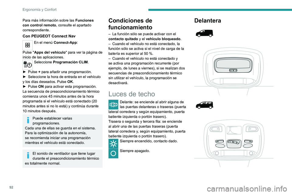 PEUGEOT EXPERT 2021  Manual del propietario (in Spanish) 92
Ergonomía y Confort
Para más información sobre las Funciones 
con control remoto , consulte el apartado 
correspondiente.
Con PEUGEOT Connect Nav
En el menú Connect-App: 
Pulse "Apps del ve