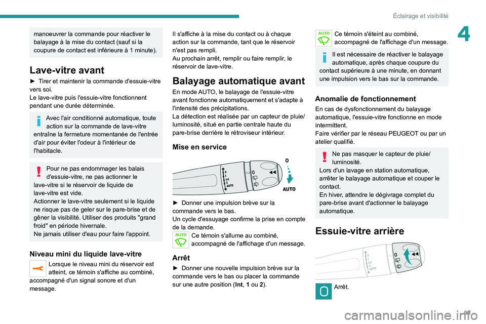 PEUGEOT EXPERT 2021  Manuel du propriétaire (in French) 99
Éclairage et visibilité
4manoeuvrer la commande pour réactiver le 
balayage à la mise du contact (sauf si la 
coupure de contact est inférieure à 1  minute).
Lave-vitre avant
► Tirer et mai