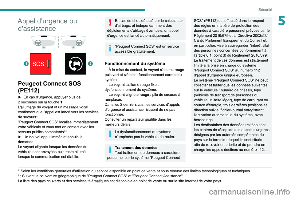 PEUGEOT EXPERT 2021  Manuel du propriétaire (in French) 103
Sécurité
5Appel d'urgence ou d'assistance
 
 
 
 
Peugeot Connect SOS 
(PE112)
► En cas d'urgence, appuyer plus de 
2   secondes sur la touche  1.
L'allumage du voyant et un me