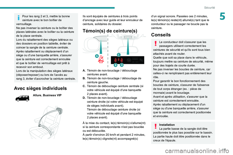 PEUGEOT EXPERT 2021  Manuel du propriétaire (in French) 111
Sécurité
5Pour les rang 2 et 3, mettre la bonne 
ceinture avec le bon boîtier de 
verrouillage.
Ne pas inverser la ceinture ou le boîtier des 
places latérales avec le boîtier ou la ceinture