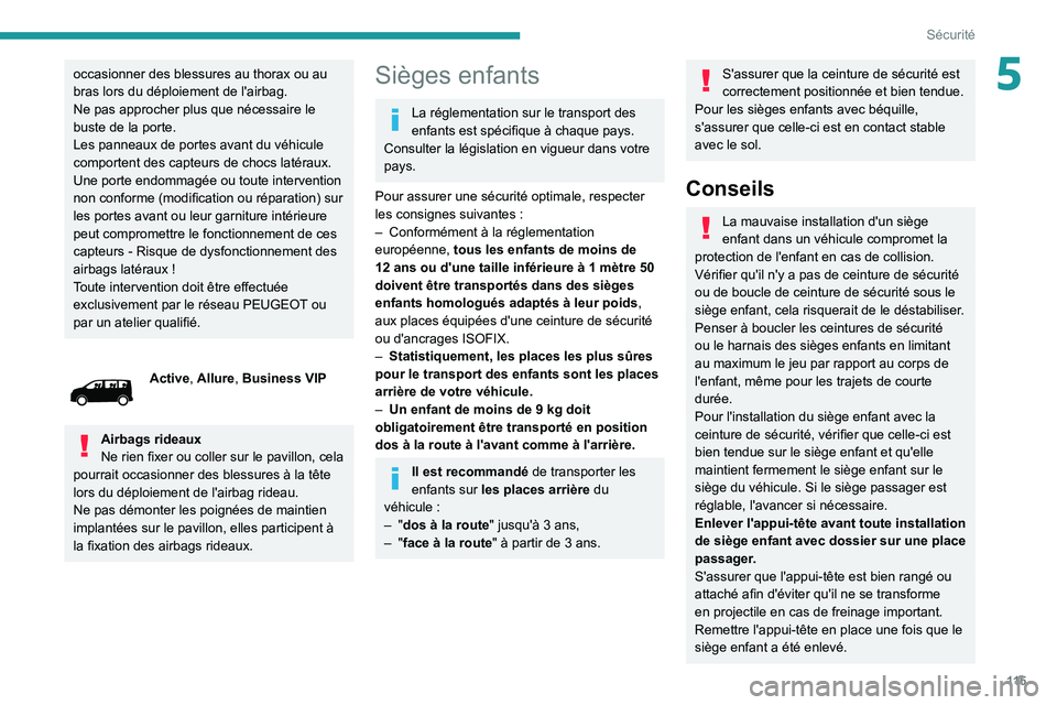 PEUGEOT EXPERT 2021  Manuel du propriétaire (in French) 11 5
Sécurité
5occasionner des blessures au thorax ou au 
bras lors du déploiement de l'airbag.
Ne pas approcher plus que nécessaire le 
buste de la porte.
Les panneaux de portes avant du véh