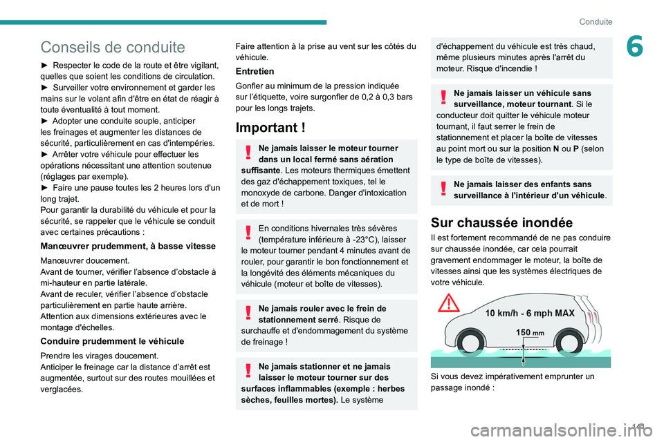 PEUGEOT EXPERT 2021  Manuel du propriétaire (in French) 141
Conduite
6Conseils de conduite
► Respecter le code de la route et être vigilant, 
quelles que soient les conditions de circulation.
►
 
Surveiller votre environnement et garder les 
mains sur