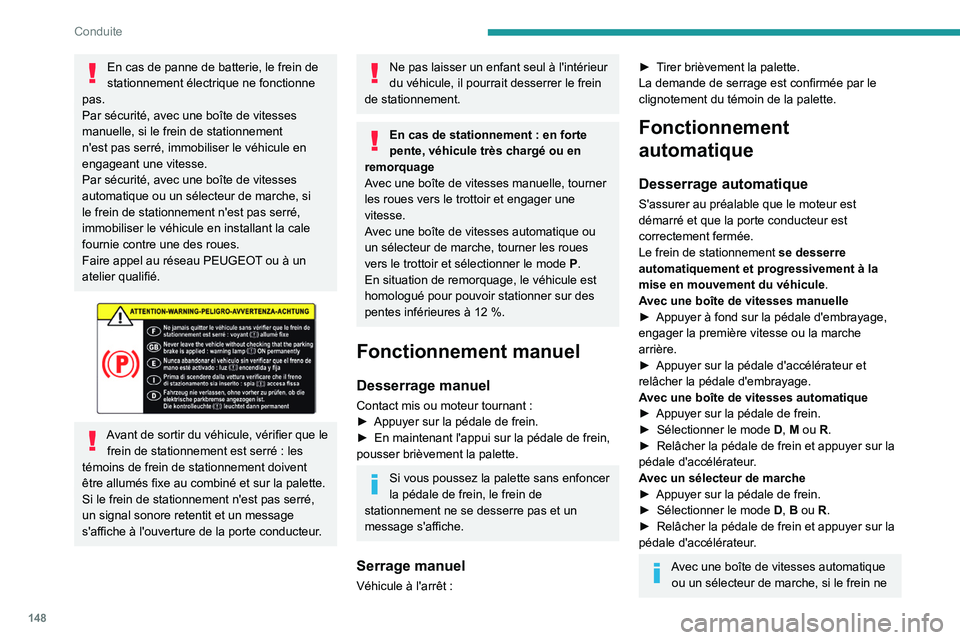 PEUGEOT EXPERT 2021  Manuel du propriétaire (in French) 148
Conduite
En cas de panne de batterie, le frein de 
stationnement électrique ne fonctionne 
pas. 
Par sécurité, avec une boîte de vitesses 
manuelle, si le frein de stationnement 
n'est pas