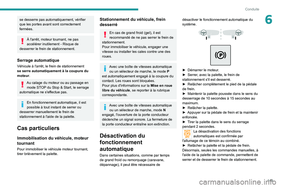 PEUGEOT EXPERT 2021  Manuel du propriétaire (in French) 149
Conduite
6se desserre pas automatiquement, vérifier 
que les portes avant sont correctement 
fermées.
À l'arrêt, moteur tournant, ne pas 
accélérer inutilement  - Risque de 
desserrer le