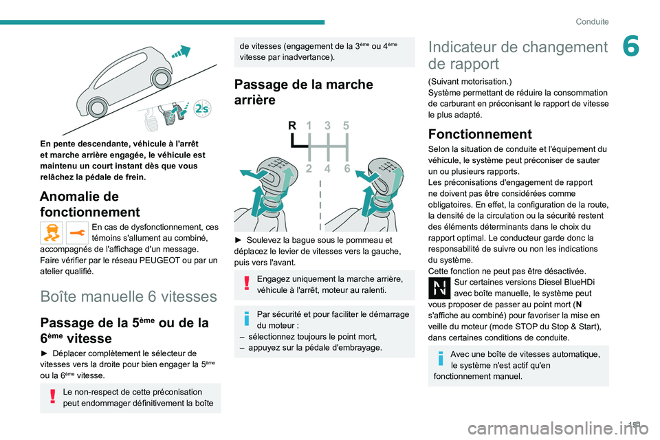 PEUGEOT EXPERT 2021  Manuel du propriétaire (in French) 151
Conduite
6
 
En pente descendante, véhicule à l'arrêt 
et marche arrière engagée, le véhicule est 
maintenu un court instant dès que vous 
relâchez la pédale de frein.
Anomalie de fon
