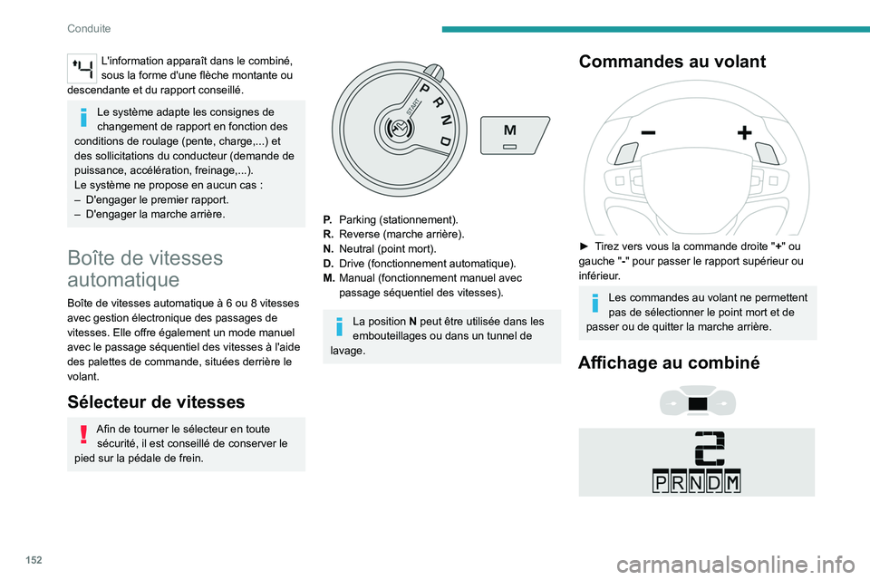 PEUGEOT EXPERT 2021  Manuel du propriétaire (in French) 152
Conduite
L'information apparaît dans le combiné, 
sous la forme d'une flèche montante ou 
descendante et du rapport conseillé.
Le système adapte les consignes de 
changement de rappor
