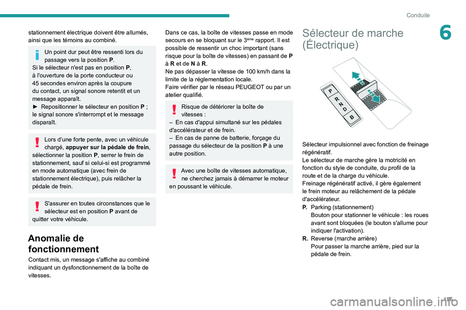 PEUGEOT EXPERT 2021  Manuel du propriétaire (in French) 155
Conduite
6stationnement électrique doivent être allumés, 
ainsi que les témoins au combiné.
Un point dur peut être ressenti lors du 
passage vers la position P .
Si le sélecteur n'est p