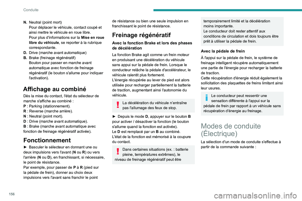 PEUGEOT EXPERT 2021  Manuel du propriétaire (in French) 156
Conduite
N.Neutral (point mort)
Pour déplacer le véhicule, contact coupé et 
ainsi mettre le véhicule en roue libre.
Pour plus d'informations sur la  Mise en roue 
libre du véhicule , se 