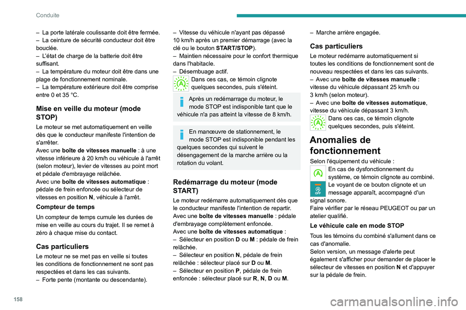 PEUGEOT EXPERT 2021  Manuel du propriétaire (in French) 158
Conduite
– La porte latérale coulissante doit être fermée.
–  La ceinture de sécurité conducteur doit être 
bouclée.
–
 
L
 ’état de charge de la batterie doit être 
suffisant.
