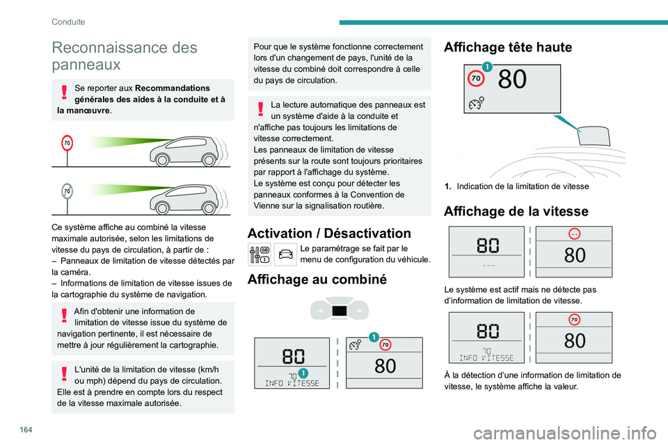 PEUGEOT EXPERT 2021  Manuel du propriétaire (in French) 164
Conduite
Reconnaissance des 
panneaux
Se reporter aux Recommandations 
générales des aides à la conduite et à 
la manœuvre.
 
 
Ce système affiche au combiné la vitesse 
maximale autorisée