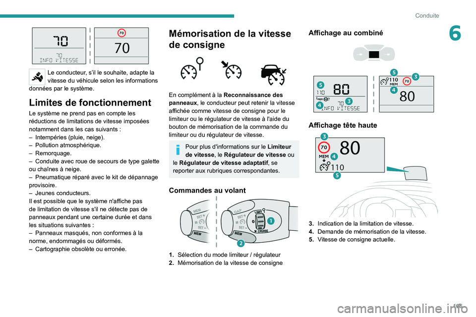 PEUGEOT EXPERT 2021  Manuel du propriétaire (in French) 165
Conduite
6
 
Le conducteur, s’il le souhaite, adapte la 
vitesse du véhicule selon les informations 
données par le système.
Limites de fonctionnement
Le système ne prend pas en compte les 
