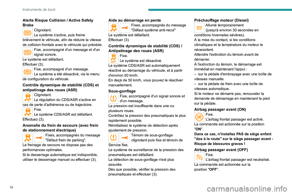 PEUGEOT EXPERT 2021  Manuel du propriétaire (in French) 16
Instruments de bord
Alerte Risque Collision / Active Safety 
Brake
Clignotant.
Le système s'active, puis freine 
brièvement le véhicule, afin de réduire la vitesse 
de collision frontale av