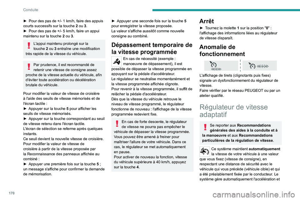 PEUGEOT EXPERT 2021  Manuel du propriétaire (in French) 170
Conduite
► Pour des pas de +/- 1  km/h, faire des appuis 
courts successifs sur la touche   2 ou 3.
►
 
Pour des pas de +/- 5
   km/h, faire un appui 
maintenu sur la touche
 
2
  ou 3.
L'