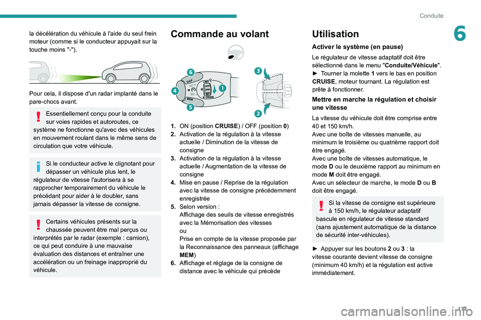 PEUGEOT EXPERT 2021  Manuel du propriétaire (in French) 171
Conduite
6la décélération du véhicule à l'aide du seul frein 
moteur (comme si le conducteur appuyait sur la 
touche moins "-").
 
 
Pour cela, il dispose d'un radar implanté