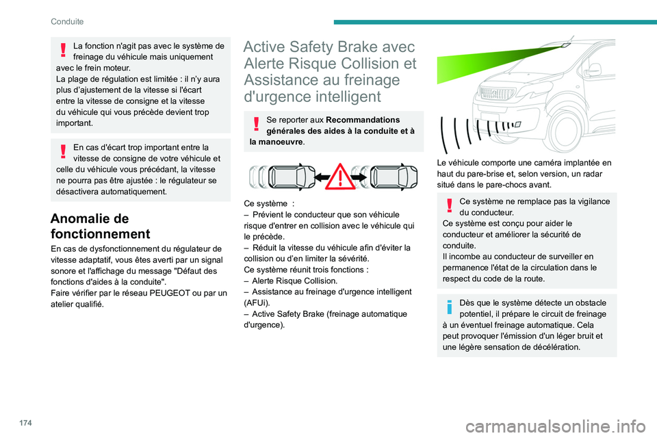 PEUGEOT EXPERT 2021  Manuel du propriétaire (in French) 174
Conduite
La fonction n'agit pas avec le système de 
freinage du véhicule mais uniquement 
avec le frein moteur.
La plage de régulation est limitée
  : il n’y aura 
plus d’ajustement de