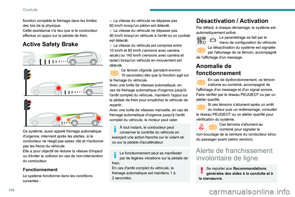 PEUGEOT EXPERT 2021  Manuel du propriétaire (in French) 176
Conduite
fonction complète le freinage dans les limites 
des lois de la physique.
Cette assistance n'a lieu que si le conducteur 
effectue un appui sur la pédale de frein.
Active Safety Brak