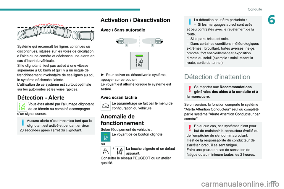 PEUGEOT EXPERT 2021  Manuel du propriétaire (in French) 177
Conduite
6 
 
Système qui reconnaît les lignes continues ou 
discontinues, situées sur les voies de circulation, 
à l’aide d’une caméra et déclenche une alerte en 
cas d’écart du véh