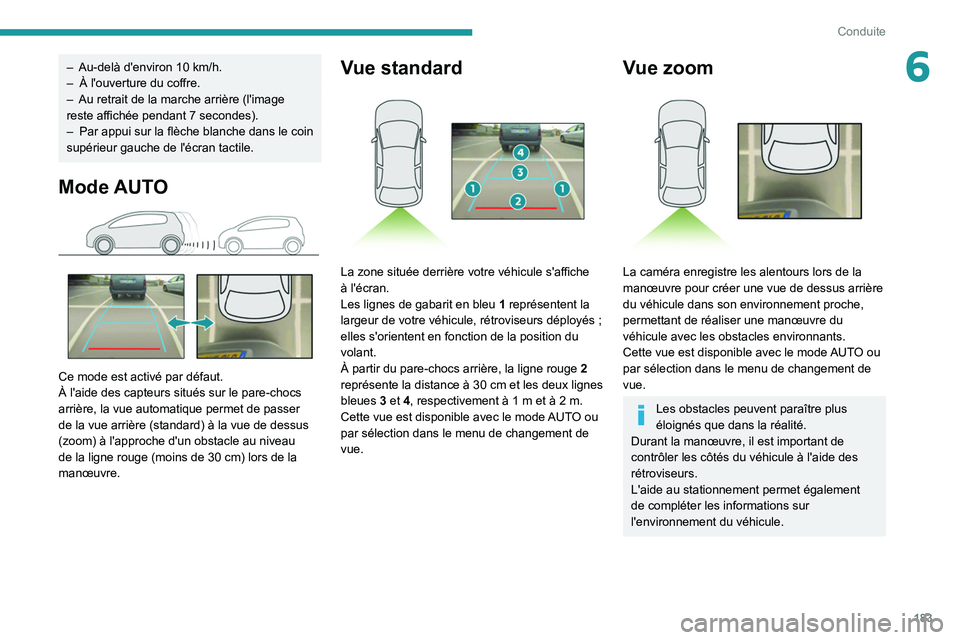 PEUGEOT EXPERT 2021  Manuel du propriétaire (in French) 183
Conduite
6– Au-delà d'environ 10  km/h.
–  À l'ouverture du coffre.
–
 
Au retrait de la marche arrière (l'image 
reste affichée pendant 7

  secondes).
–
 
Par appui sur l
