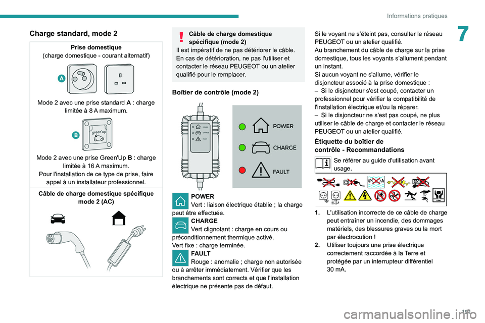 PEUGEOT EXPERT 2021  Manuel du propriétaire (in French) 191
Informations pratiques
7Charge standard, mode 2
Prise domestique
(charge domestique - courant alternatif)
 
 
Mode 2 avec une prise standard  A   : charge 
limitée à 8  A  maximum.
 
 
Mode 2 av