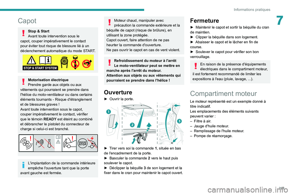PEUGEOT EXPERT 2021  Manuel du propriétaire (in French) 201
Informations pratiques
7Capot
Stop & Start
Avant toute intervention sous le 
capot, couper impérativement le contact 
pour éviter tout risque de blessure lié à un 
déclenchement automatique d