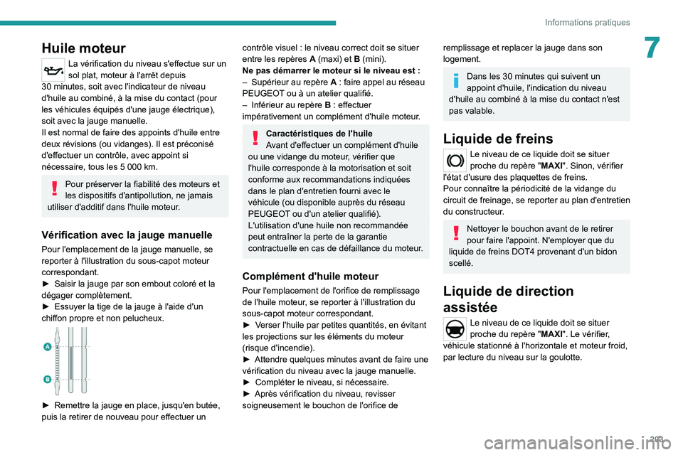 PEUGEOT EXPERT 2021  Manuel du propriétaire (in French) 203
Informations pratiques
7Huile moteur
La vérification du niveau s'effectue sur un 
sol plat, moteur à l'arrêt depuis 
30
 
minutes, soit avec l'indicateur de niveau 
d'huile au c