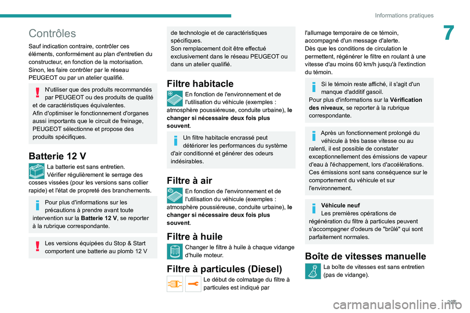 PEUGEOT EXPERT 2021  Manuel du propriétaire (in French) 205
Informations pratiques
7Contrôles
Sauf indication contraire, contrôler ces 
éléments, conformément au plan d'entretien du 
constructeur, en fonction de la motorisation.
Sinon, les faire c