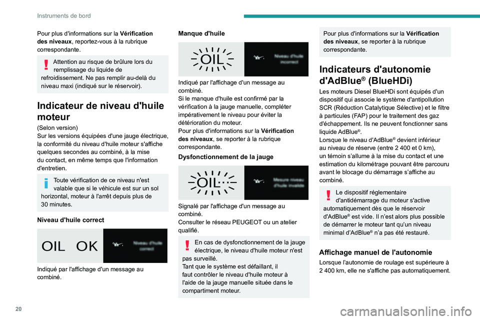 PEUGEOT EXPERT 2021  Manuel du propriétaire (in French) 20
Instruments de bord
Pour plus d'informations sur la Vérification 
des niveaux, reportez-vous à la rubrique 
correspondante.
Attention au risque de brûlure lors du  remplissage du liquide de 