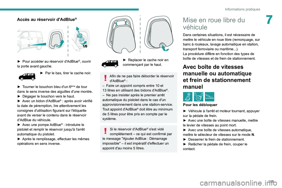 PEUGEOT EXPERT 2021  Manuel du propriétaire (in French) 209
Informations pratiques
7Accès au réservoir d'AdBlue®
 
 
► Pour accéder au réservoir d'AdBlue®, ouvrir 
la porte avant gauche.
► Par le bas, tirer le cache noir .
►
 
T

ourner