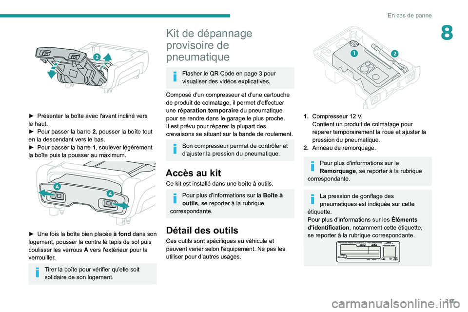 PEUGEOT EXPERT 2021  Manuel du propriétaire (in French) 215
En cas de panne
8
 
► Présenter la boîte avec l'avant incliné vers 
le haut.
►
 
Pour passer la barre  2

, pousser la boîte tout 
en la descendant vers le bas.
►
 
Pour passer la ba