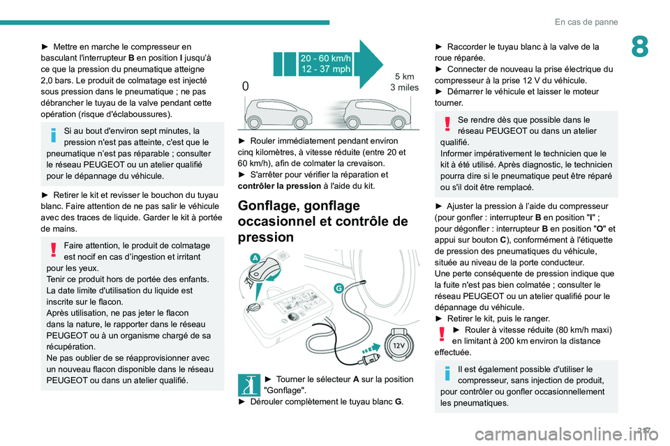 PEUGEOT EXPERT 2021  Manuel du propriétaire (in French) 217
En cas de panne
8► Mettre en marche le compresseur en 
basculant l'interrupteur  B
 en position I jusqu’à 
ce que la pression du pneumatique atteigne 
2,0 bars. Le produit de colmatage es
