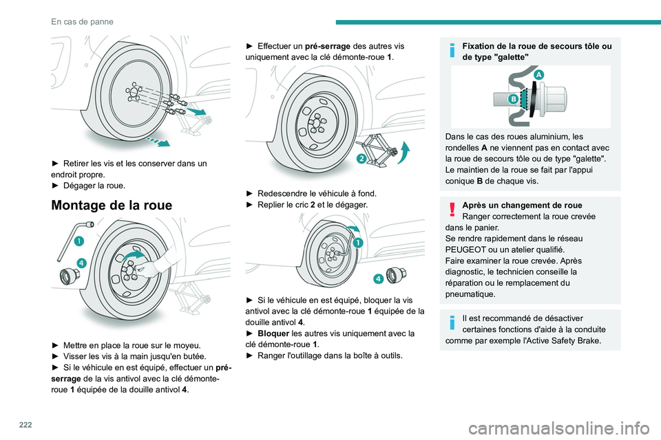 PEUGEOT EXPERT 2021  Manuel du propriétaire (in French) 222
En cas de panne
 
► Retirer les vis et les conserver dans un 
endroit propre.
►
 
Dégager la roue.
Montage de la roue 
 
► Mettre en place la roue sur le moyeu.
►  V isser les vis à la m